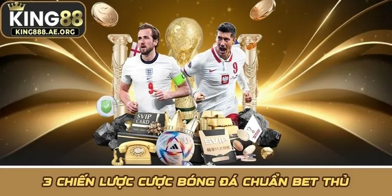 3 chiến lược cược bóng đá chuẩn bet thủ