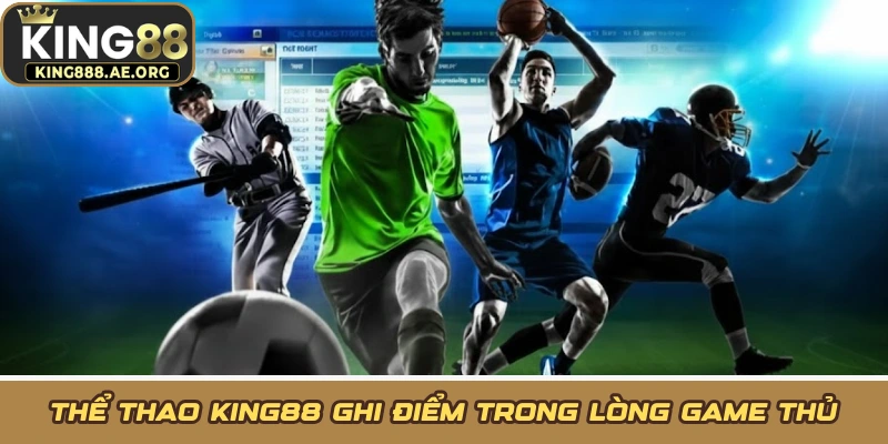Thể thao KING88 ghi điểm trong lòng game thủ