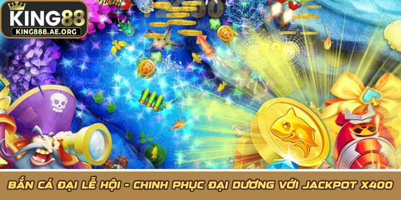 Bắn Cá Đại Lễ Hội - Chinh Phục Đại Dương Với Jackpot X400