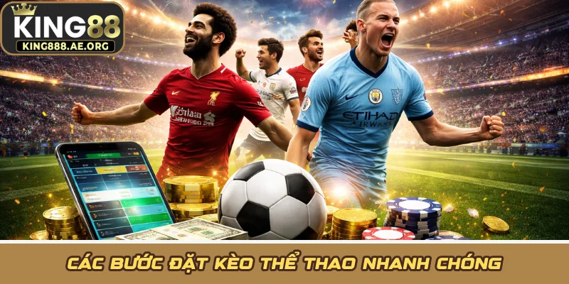 Các bước đặt kèo thể thao nhanh chóng