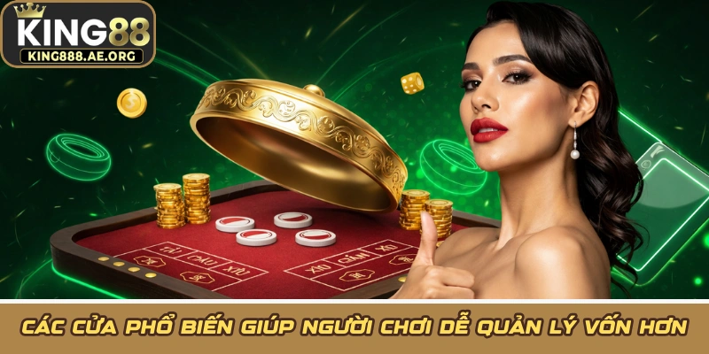 Các cửa phổ biến giúp người chơi dễ quản lý vốn hơn