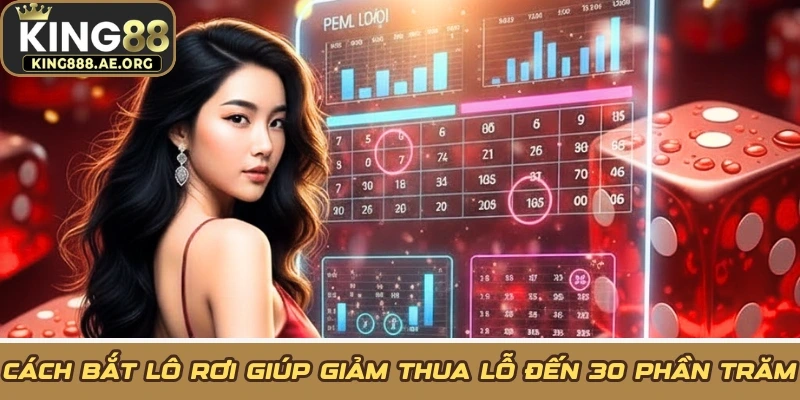 Cách Bắt Lô Rơi Giúp Giảm Thua Lỗ Đến 30 Phần Trăm