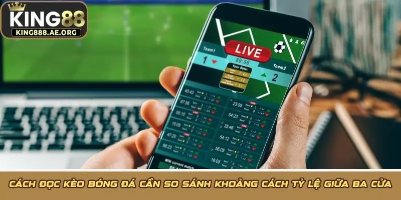 Cách đọc kèo bóng đá cần so sánh khoảng cách tỷ lệ giữa ba cửa