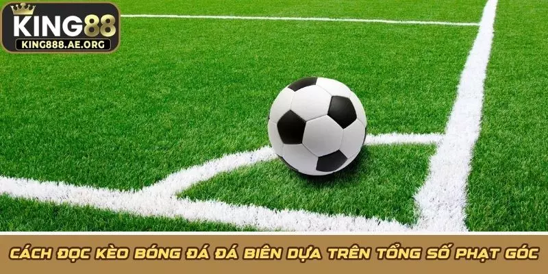 Cách đọc kèo bóng đá đá biên dựa trên tổng số phạt góc