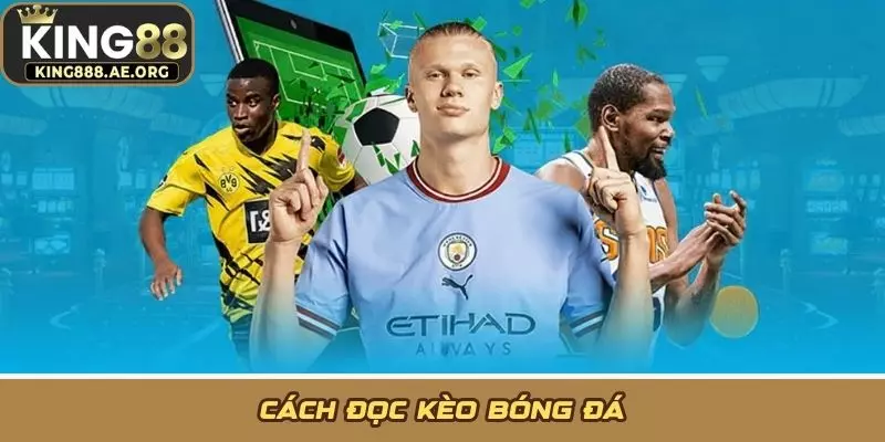 Cách Đọc Kèo Bóng Đá Giúp Soi Kèo Chuẩn Hơn Mỗi Trận