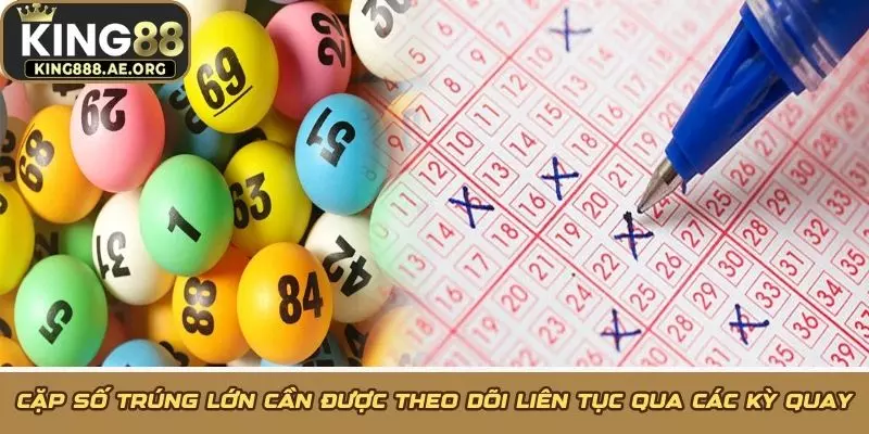 Cặp số trúng lớn cần được theo dõi liên tục qua các kỳ quay