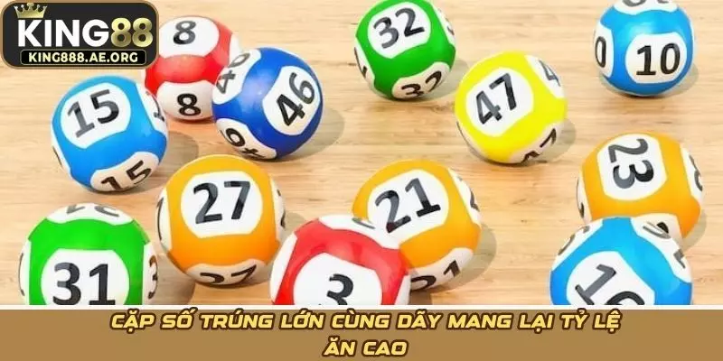 Cặp số trúng lớn cùng dãy mang lại tỷ lệ ăn cao