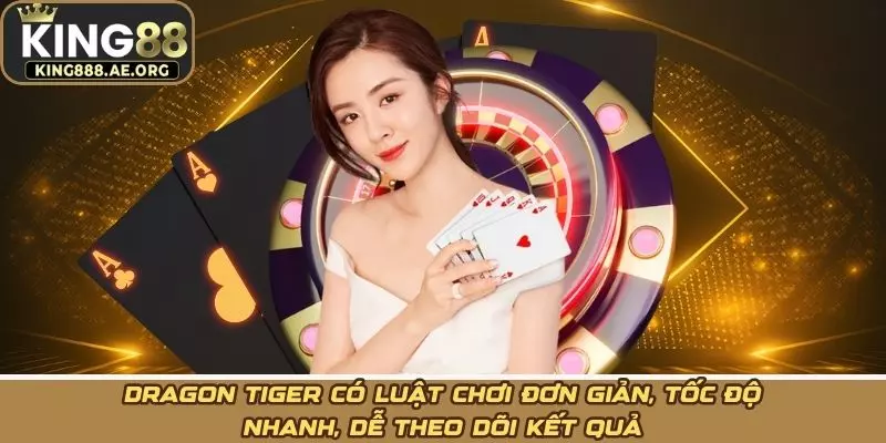 Dragon Tiger có luật chơi đơn giản, tốc độ nhanh, dễ theo dõi kết quả