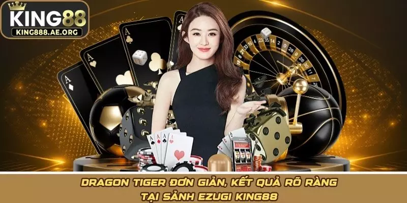 Dragon Tiger đơn giản, kết quả rõ ràng tại sảnh ezugi KING88
