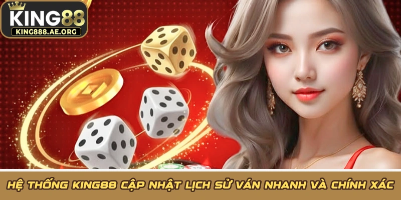 Hệ thống KING88 cập nhật lịch sử ván nhanh và chính xác