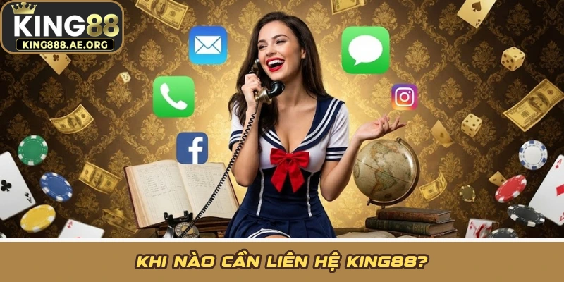 Khi nào cần liên hệ KING88?