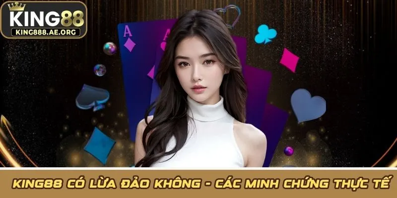 KING88 có lừa đảo không - Các minh chứng thực tế