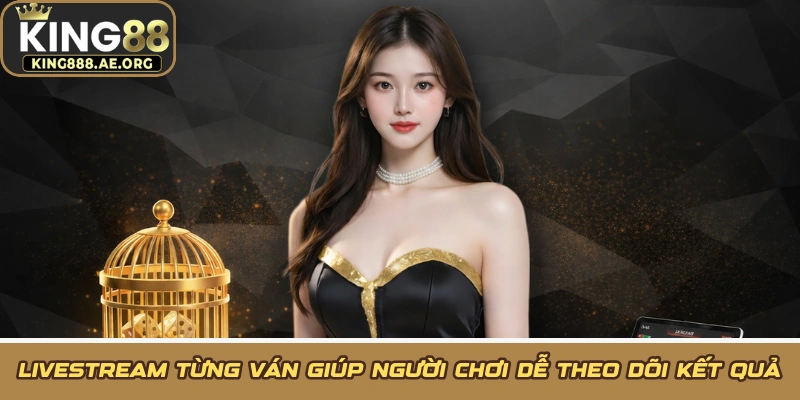 Livestream từng ván giúp người chơi dễ theo dõi kết quả