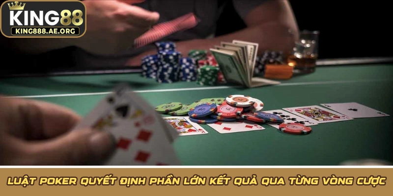 Luật Poker quyết định phần lớn kết quả qua từng vòng cược