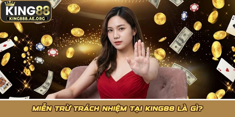 Miễn trừ trách nhiệm tại KING88 là gì? Miễn trừ trách nhiệm tại KING88 là gì?