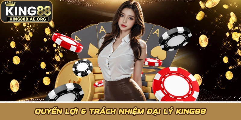 Quyền lợi & trách nhiệm đại lý KING88