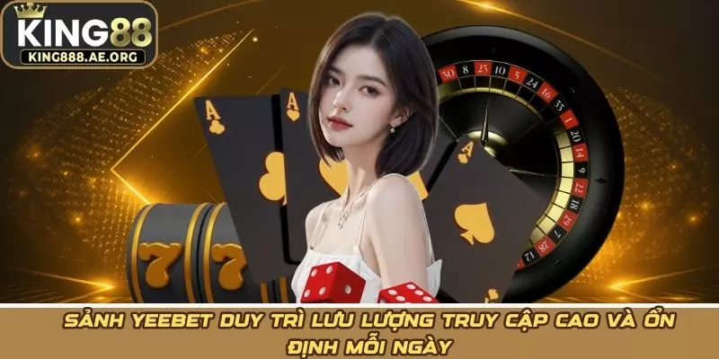 Sảnh Yeebet duy trì lưu lượng truy cập cao và ổn định mỗi ngày