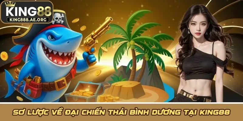Sơ lược về đại chiến thái bình dương tại KING88