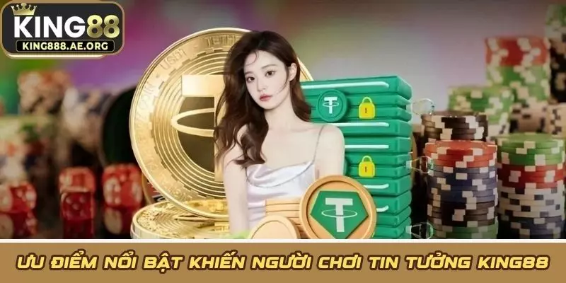 Ưu điểm nổi bật khiến người chơi tin tưởng KING88 Ưu điểm nổi bật khiến người chơi tin tưởng KING88