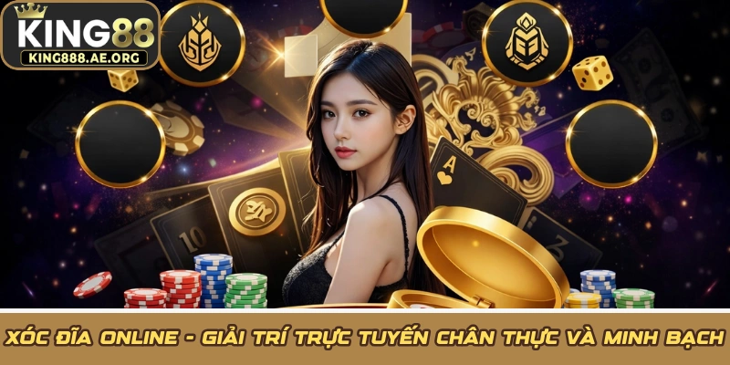 Xóc Đĩa Online - Giải Trí Trực Tuyến Chân Thực Và Minh Bạch
